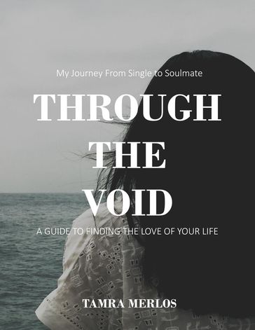 Through the Void My Journey From Single to Soulmate A Guide to Finding the Love of Your Life - Tamra Merlos