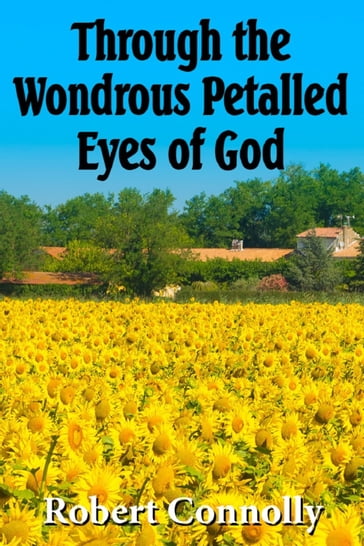 Through the Wondrous Petalled Eyes of God - Robert Connolly
