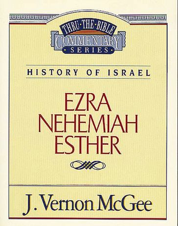 Thru the Bible Vol. 15: History of Israel (Ezra/Nehemiah/Esther) - J. Vernon McGee