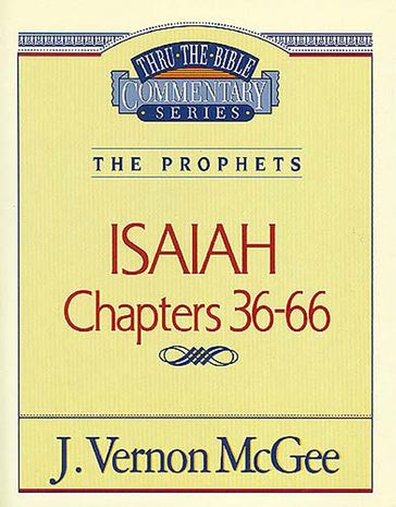 Thru the Bible Vol. 23: The Prophets (Isaiah 36-66) - J. Vernon McGee