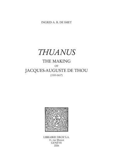 "Thuanus" : The Making of Jacques-Auguste de Thou (1553-1617) - Ingrid A. R. de Smet