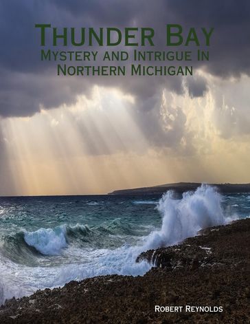 Thunder Bay: Mystery and Intrigue In Northern Michigan - Robert Reynolds