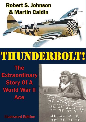 Thunderbolt!: The Extraordinary Story Of A World War II Ace [Illustrated Edition] - Martin Caidin