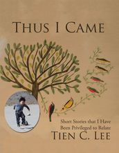 Thus I Came: Short Stories That I Have Been Privileged to Relate