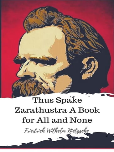 Thus Spake Zarathustra A Book for All and None - Friedrich Wilhelm Nietzsche