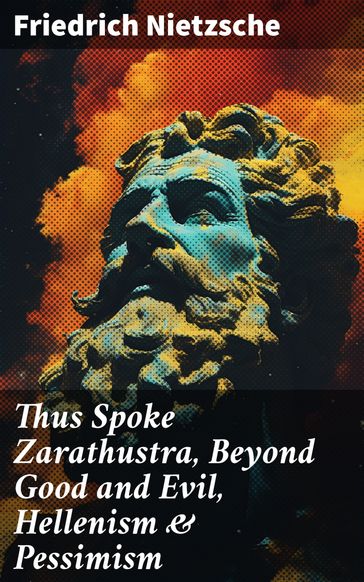 Thus Spoke Zarathustra, Beyond Good and Evil, Hellenism & Pessimism - Friedrich Nietzsche