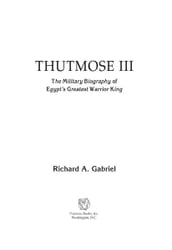 Thutmose III: The Military Biography of Egypt s Greatest Warrior King