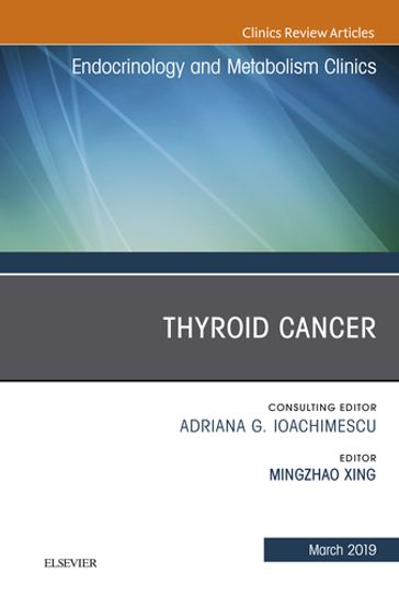 Thyroid Cancer, An Issue of Endocrinology and Metabolism Clinics of North America - Michael Mingzhao Xing - MD - PhD