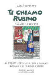 Ti chiamo Rubino XII. Storie 155-168 da KM 800-279 storie reali e surreali, delicate e dure, dolci e amare. Ediz. illustrata