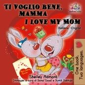 Ti voglio bene, mamma I Love My Mom (Bilingual Italian Children s Book)