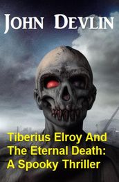 Tiberius Elroy And The Eternal Death: A Spooky Thriller