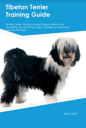 Tibetan Terrier Training Guide Tibetan Terrier Training Includes - Jake Clark