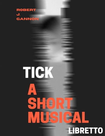 Tick: A Short Musical Libretto/Vocal Book - Robert Gannon