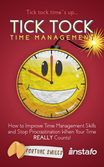 Tick Tock Time Management: How to Improve Time Management Skills and Stop Procrastination When Your Time Really Counts! - INSTAFO