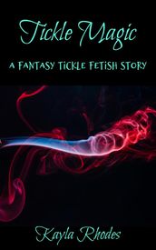 Tickle Magic: A Fantasy Tickle Fetish Story