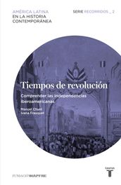 Tiempos de revolución. Comprender las independencias iberoamericanas