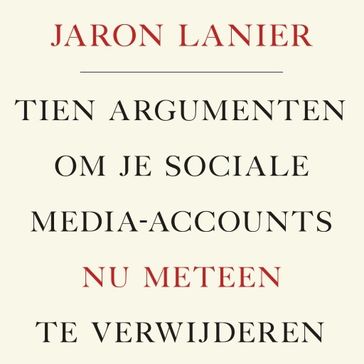 Tien argumenten om je sociale media-accounts nu meteen te verwijderen - Jaron Lanier