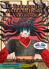 La Tierra De Los Antiguos Dioses Vyrajianos. Libro 2. Visión De La Diosa