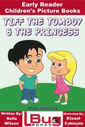 Tiff the Tomboy and the Princess: Early Reader - Children s Picture Books