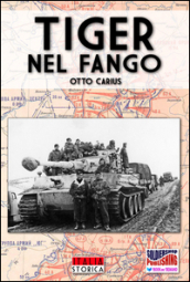 Tiger nel fango. La vita e i combattimenti del comandante di panzer Otto Carius