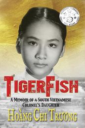 TigerFish: A Memoir of a South Vietnamese Colonel s Daughter and her coming of age in America