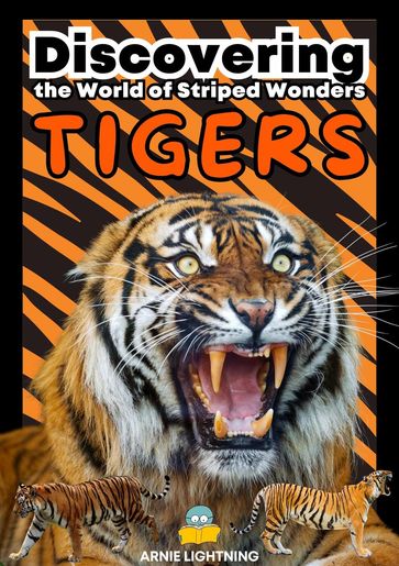 Tigers: Discovering the World of Striped Wonders - Arnie Lightning