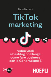 TikTok marketing. Video virali e hashtag challenge: come fare business con la Generazione Z