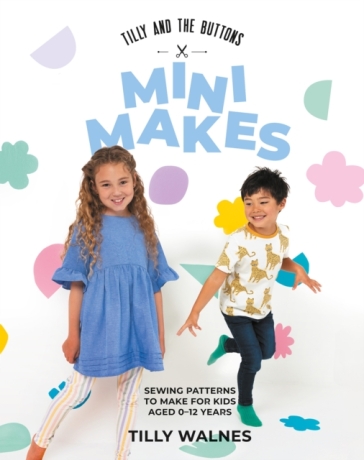 Tilly and the Buttons: Mini Makes - Tilly Walnes