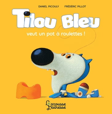 Tilou Bleu veut un pot à roulettes - Daniel Picouly