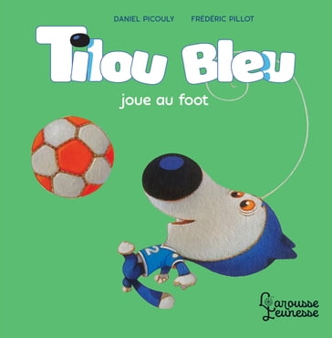 Tilou bleu joue au foot - Daniel Picouly