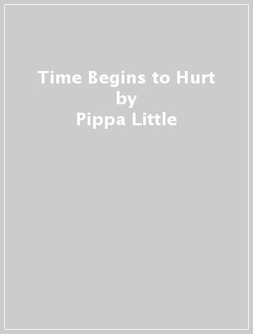Time Begins to Hurt - Pippa Little