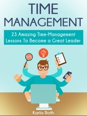 Time Management: 23 Amazing Time-Management Lessons To Become a Great Leader