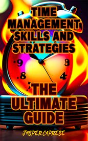 Time Management Skills and Strategies: The Ultimate Guide