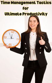 Time Management Tactics for Ultimate Productivity