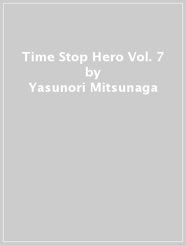 Time Stop Hero Vol. 7 - Yasunori Mitsunaga