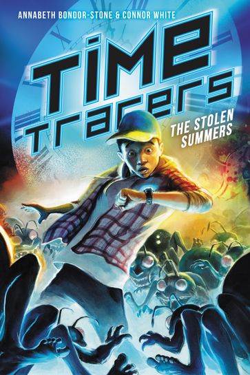 Time Tracers: The Stolen Summers - Annabeth Bondor-Stone - Connor White