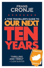 A Time Traveller s Guide to Our Next Ten Years