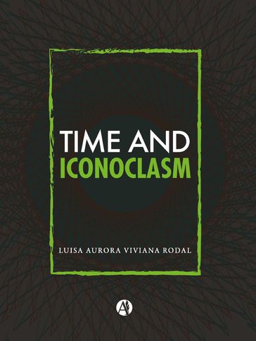 Time and Iconoclasm - Luisa Aurora Viviana Rodal