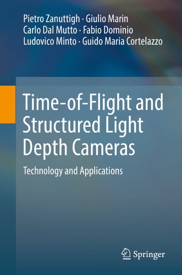 Time-of-Flight and Structured Light Depth Cameras - Carlo Dal Mutto - Fabio Dominio - Giulio Marin - Guido Maria Cortelazzo - Ludovico Minto - Pietro Zanuttigh