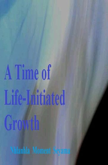 A Time of Life-Initiated Growth - Nhlanhla Moment Seyama
