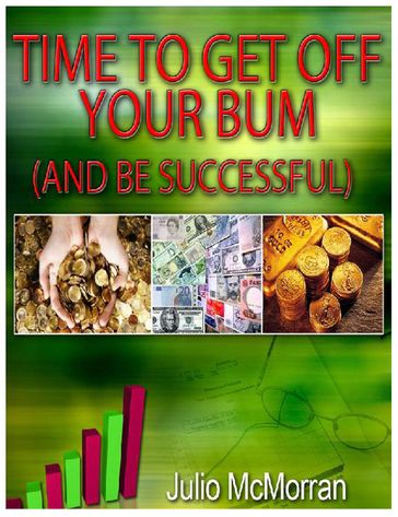 Time to Get Off Your Bum (And Be Successful) - Julio Mcmorran