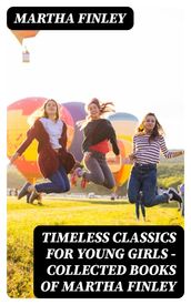 Timeless Classics For Young Girls - Collected Books of Martha Finley