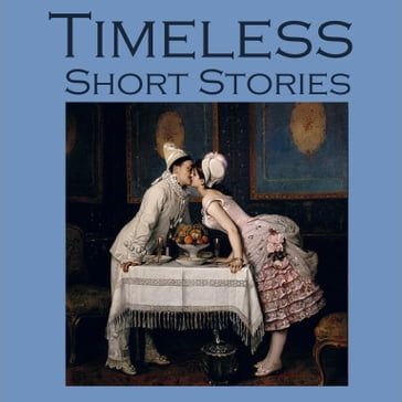 Timeless Short Stories - Various Authors - Guy de Maupassant - Stacy Aumonier