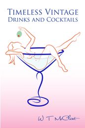 Timeless Vintage Drinks & Cocktails: Here s to You! (a bartender s guide)