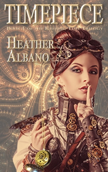 Timepiece: A Steampunk Time-travel Adventure - Heather Albano