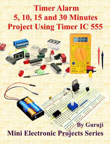 Timer Alarm 5, 10, 15 and 30 Minutes Project Using Timer IC 555 - GURUJI