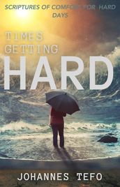 Times Getting Hard: Scriptures Of Comfort For Hard Days
