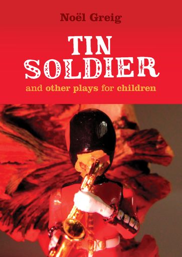 Tin Soldier and Other Plays for Children - David Johnston - Hans Christian Andersen - Noel Greig