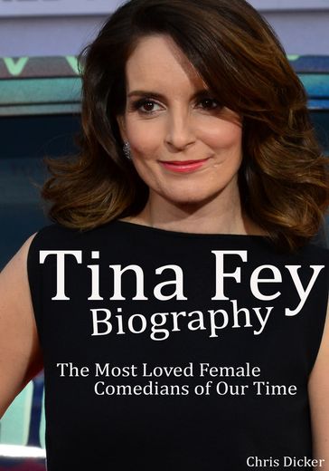 Tina Fey Biography: The Most Loved Female Comedians of Our Time - Chris Dicker