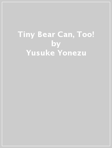 Tiny Bear Can, Too! - Yusuke Yonezu